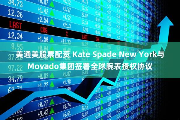 美通美股票配资 Kate Spade New York与Movado集团签署全球腕表授权协议